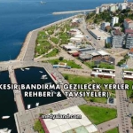 Balıkesir Bandırma Gezilecek Yerler (Gezi Rehberi ve Tavsiyeler)