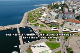 Balıkesir Bandırma Gezilecek Yerler (Gezi Rehberi ve Tavsiyeler)