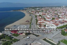 Balıkesir Burhaniye Gezilecek Yerler (Gezi Rehberi ve Tavsiyeler)