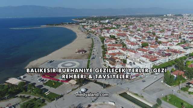 Balıkesir Burhaniye Gezilecek Yerler (Gezi Rehberi ve Tavsiyeler)