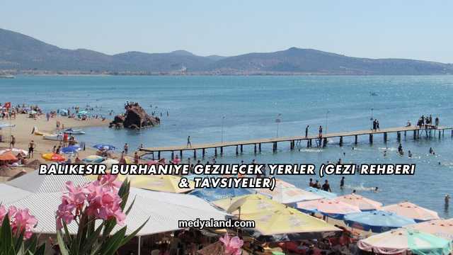 Balıkesir Burhaniye Gezilecek Yerler (Gezi Rehberi ve Tavsiyeler)