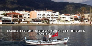 Balıkesir Edremit Gezilecek Yerler (Gezi Rehberi ve Tavsiyeler)