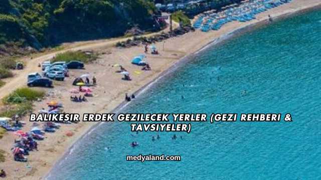 Balıkesir Erdek Gezilecek Yerler (Gezi Rehberi ve Tavsiyeler)