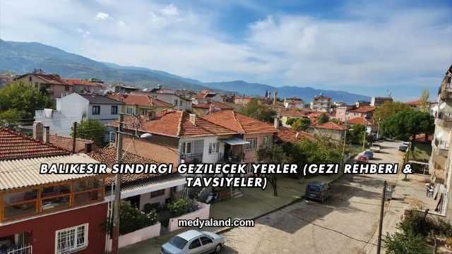 Balıkesir Sındırgı Gezilecek Yerler (Gezi Rehberi ve Tavsiyeler)