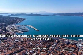 Balıkesir Susurluk Gezilecek Yerler (Gezi Rehberi ve Tavsiyeler)