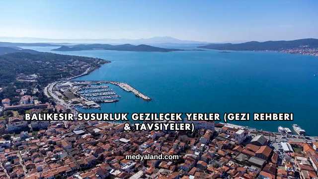 Balıkesir Susurluk Gezilecek Yerler (Gezi Rehberi ve Tavsiyeler)