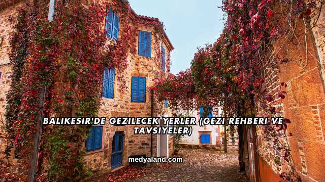 Balıkesir'de Gezilecek Yerler (Gezi Rehberi ve Tavsiyeler)