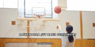Basketbolda Şut Nasıl Geliştirilir?