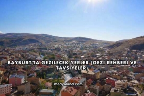 Bayburt'ta Gezilecek Yerler (Gezi Rehberi ve Tavsiyeler)