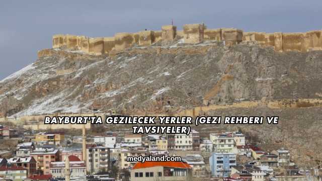 Bayburt'ta Gezilecek Yerler (Gezi Rehberi ve Tavsiyeler)