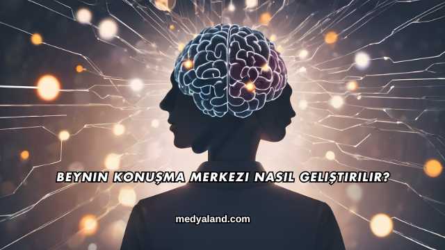 Beynin Konuşma Merkezi Nasıl Geliştirilir?