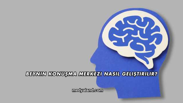 Beynin Konuşma Merkezi Nasıl Geliştirilir?