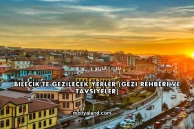 Bilecik'te Gezilecek Yerler (Gezi Rehberi ve Tavsiyeler)