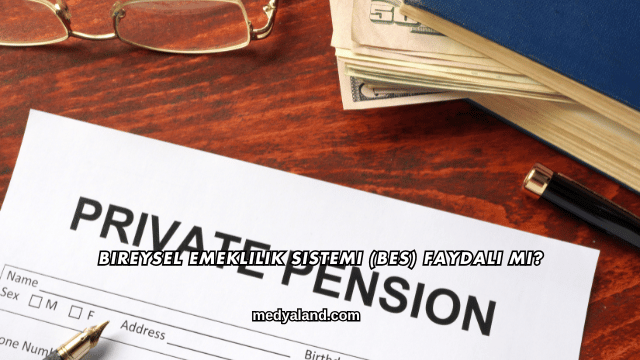 Bireysel Emeklilik Sistemi (BES) Faydalı mı?