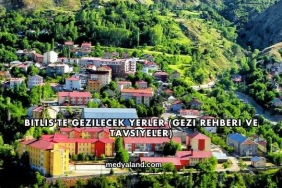 Bitlis'te Gezilecek Yerler (Gezi Rehberi ve Tavsiyeler)