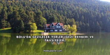 Bolu'da Gezilecek Yerler (Gezi Rehberi ve Tavsiyeler)