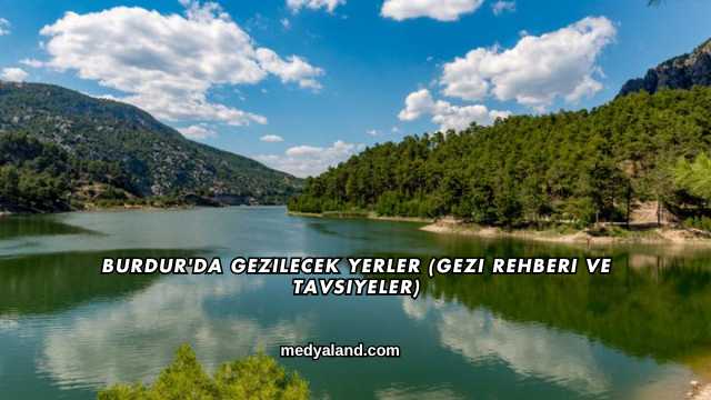 Burdur'da Gezilecek Yerler (Gezi Rehberi ve Tavsiyeler)