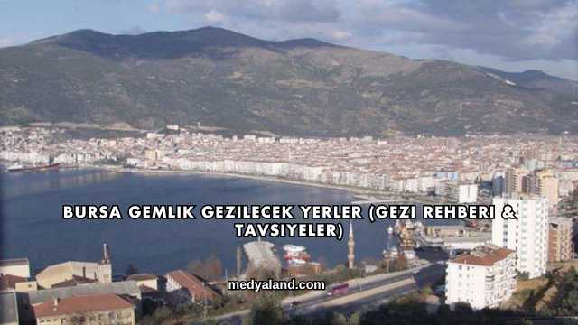 Bursa Gemlik Gezilecek Yerler (Gezi Rehberi ve Tavsiyeler)
