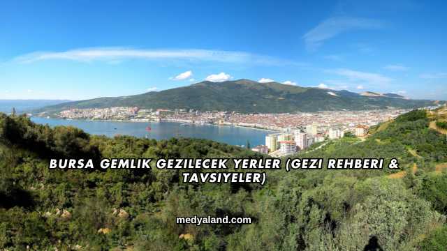 Bursa Gemlik Gezilecek Yerler (Gezi Rehberi ve Tavsiyeler)