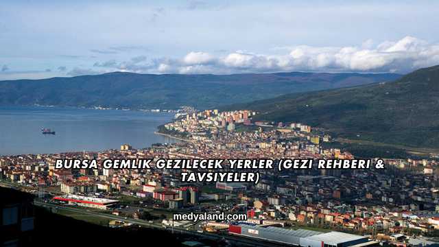Bursa Gemlik Gezilecek Yerler (Gezi Rehberi ve Tavsiyeler)