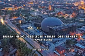 Bursa İnegöl Gezilecek Yerler (Gezi Rehberi ve Tavsiyeler)