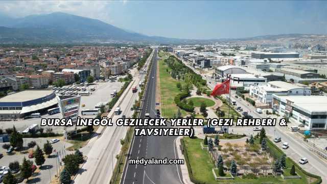Bursa İnegöl Gezilecek Yerler (Gezi Rehberi ve Tavsiyeler)
