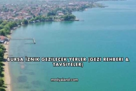 Bursa İznik Gezilecek Yerler (Gezi Rehberi ve Tavsiyeler)