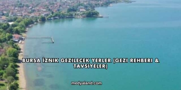 Bursa İznik Gezilecek Yerler (Gezi Rehberi ve Tavsiyeler)