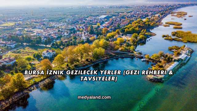 Bursa İznik Gezilecek Yerler (Gezi Rehberi ve Tavsiyeler)