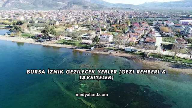Bursa İznik Gezilecek Yerler (Gezi Rehberi ve Tavsiyeler)
