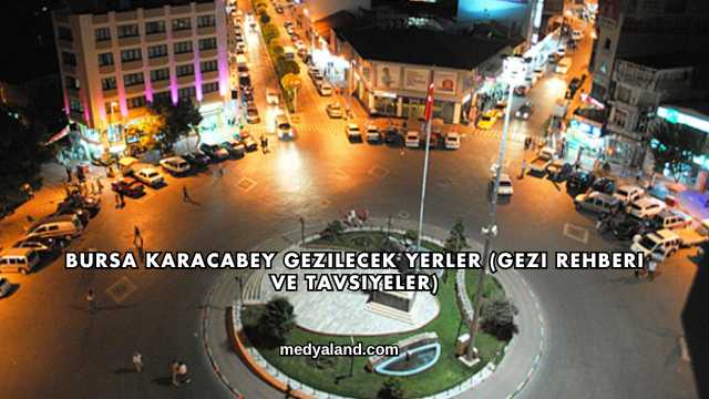 Bursa Karacabey Gezilecek Yerler (Gezi Rehberi ve Tavsiyeler)