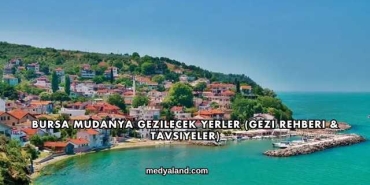 Bursa Mudanya Gezilecek Yerler (Gezi Rehberi ve Tavsiyeler)
