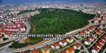 Bursa Nilüfer Gezilecek Yerler (Gezi Rehberi ve Tavsiyeler)