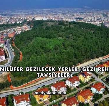 Bursa Nilüfer Gezilecek Yerler (Gezi Rehberi ve Tavsiyeler)