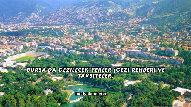 Bursa'da Gezilecek Yerler (Gezi Rehberi ve Tavsiyeler)