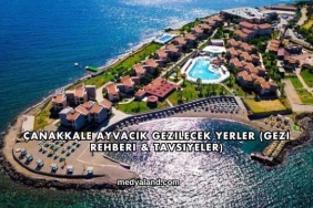 Çanakkale Ayvacık Gezilecek Yerler (Gezi Rehberi ve Tavsiyeler)