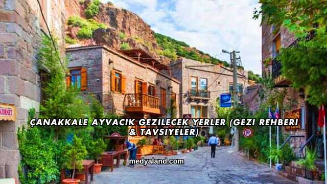 Çanakkale Ayvacık Gezilecek Yerler (Gezi Rehberi ve Tavsiyeler)