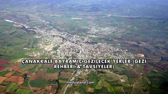 Çanakkale Bayramiç Gezilecek Yerler (Gezi Rehberi ve Tavsiyeler)