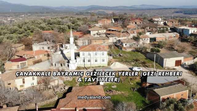 Çanakkale Bayramiç Gezilecek Yerler (Gezi Rehberi ve Tavsiyeler)