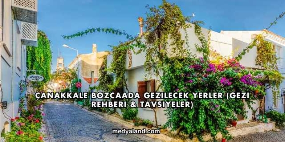 Çanakkale Bozcaada Gezilecek Yerler (Gezi Rehberi ve Tavsiyeler)