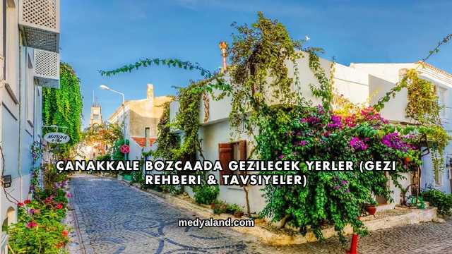 Çanakkale Bozcaada Gezilecek Yerler (Gezi Rehberi ve Tavsiyeler)