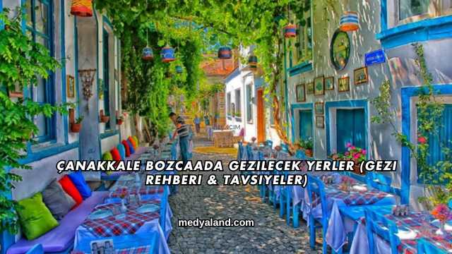 Çanakkale Bozcaada Gezilecek Yerler (Gezi Rehberi ve Tavsiyeler)