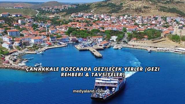 Çanakkale Bozcaada Gezilecek Yerler (Gezi Rehberi ve Tavsiyeler)
