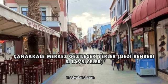 Çanakkale Merkez Gezilecek Yerler (Gezi Rehberi ve Tavsiyeler)