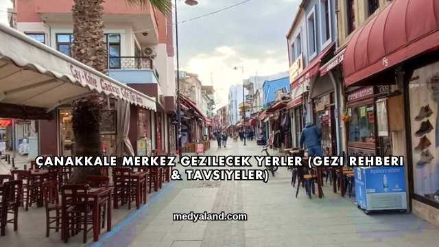 Çanakkale Merkez Gezilecek Yerler (Gezi Rehberi ve Tavsiyeler)