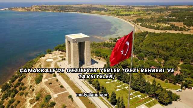 Çanakkale'de Gezilecek Yerler (Gezi Rehberi ve Tavsiyeler)