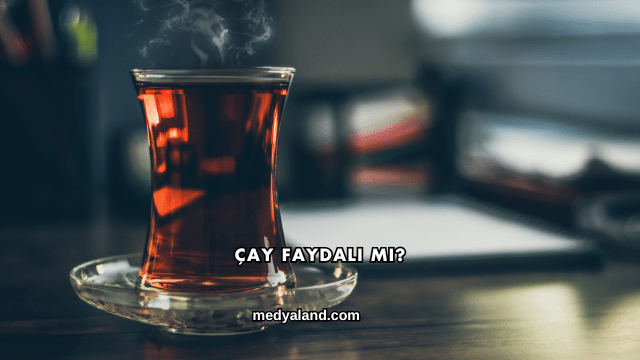 Çay Faydalı mı?