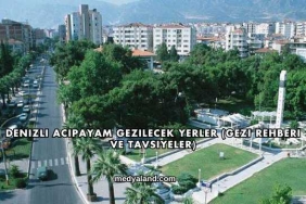Denizli Acıpayam Gezilecek Yerler (Gezi Rehberi ve Tavsiyeler)