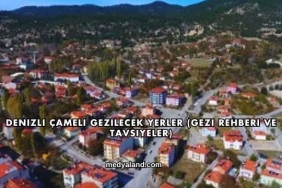 Denizli Çameli Gezilecek Yerler (Gezi Rehberi ve Tavsiyeler)