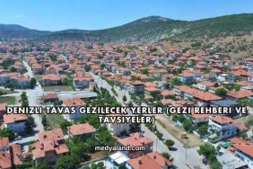 Denizli Tavas Gezilecek Yerler (Gezi Rehberi ve Tavsiyeler)